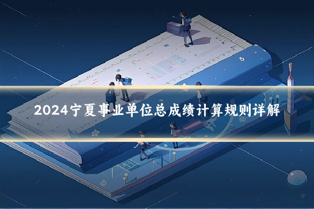 2024宁夏事业单位总成绩计算规则详解