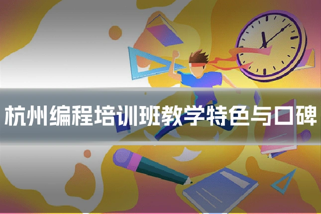 杭州编程培训班教学特色与口碑