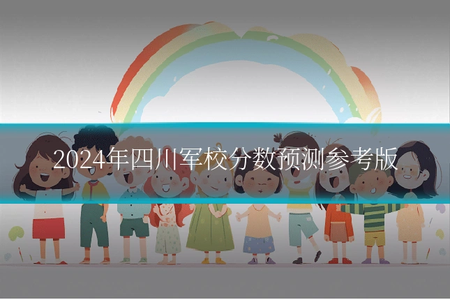 2024年四川军校分数预测参考版