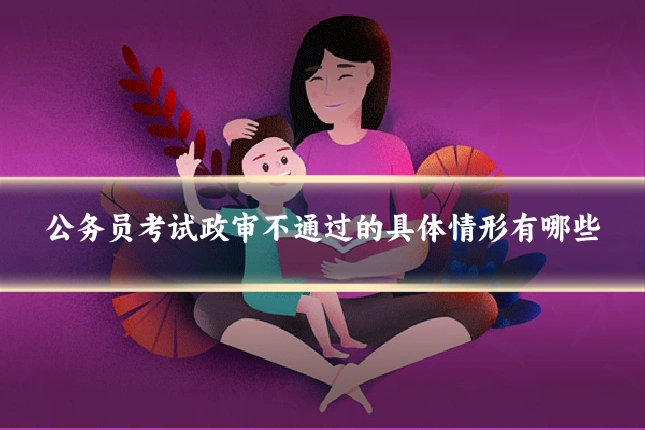 公务员考试政审不通过的具体情形有哪些