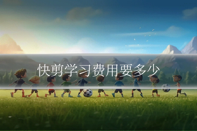 快剪学习费用要多少