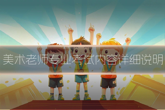 美术老师专业考试内容详细说明