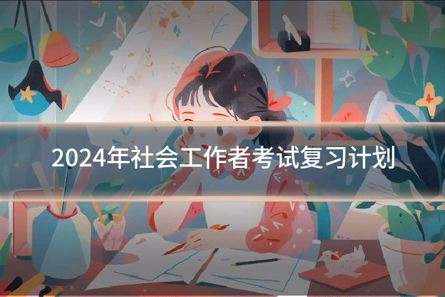 2024年社会工作者考试复习计划