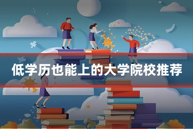 低学历也能上的大学院校推荐