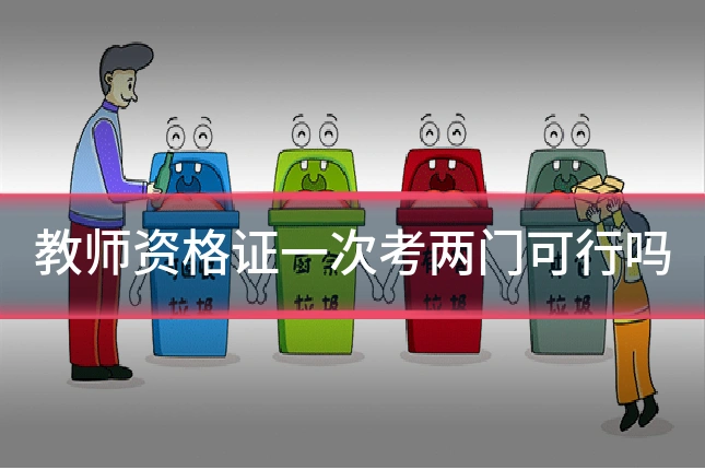 教师资格证一次考两门可行吗