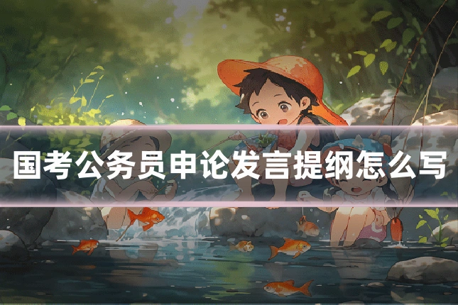 国考公务员申论发言提纲怎么写