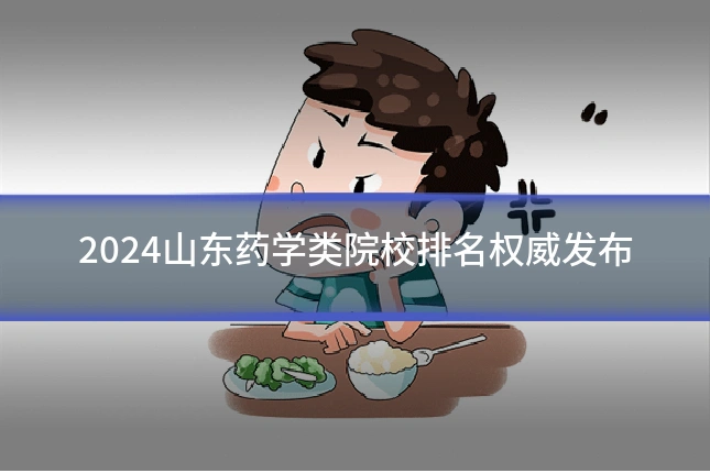 2024山东药学类院校排名权威发布
