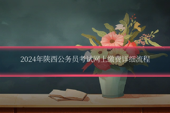 2024年陕西公务员考试网上缴费详细流程