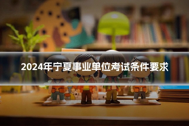 2024年宁夏事业单位考试条件要求
