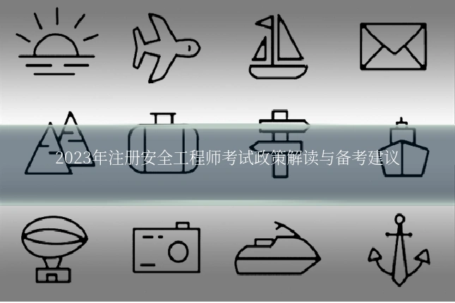 2023年注册安全工程师考试政策解读与备考建议