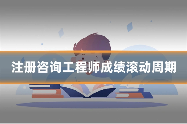 注册咨询工程师成绩滚动周期