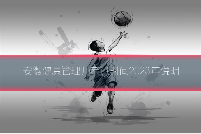 安徽健康管理师考试时间2023年说明