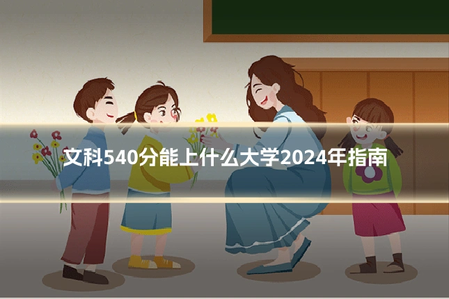 文科540分能上什么大学2024年指南
