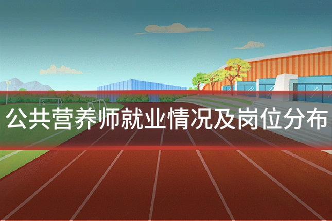 公共营养师就业情况及岗位分布