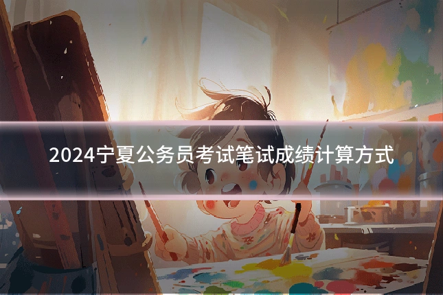 2024宁夏公务员考试笔试成绩计算方式