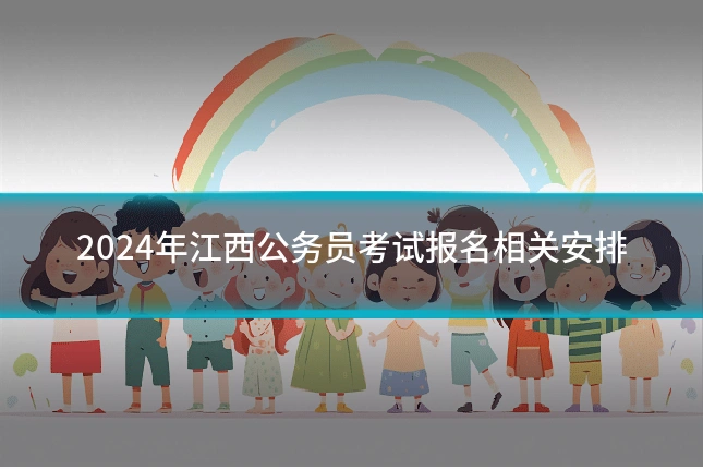 2024年江西公务员考试报名相关安排