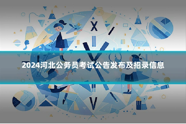 2024河北公务员考试公告发布及招录信息