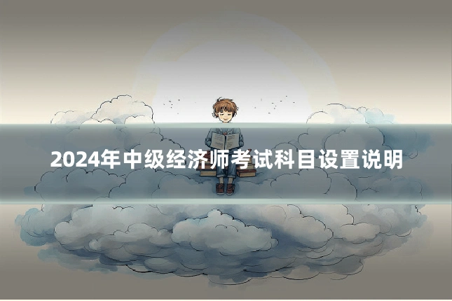 2024年中级经济师考试科目设置说明