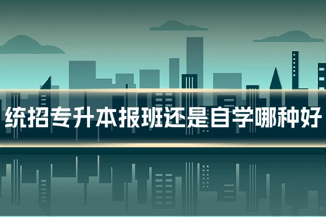 统招专升本报班还是自学哪种好