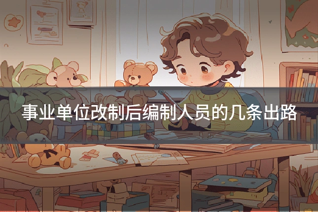 事业单位改制后编制人员的几条出路
