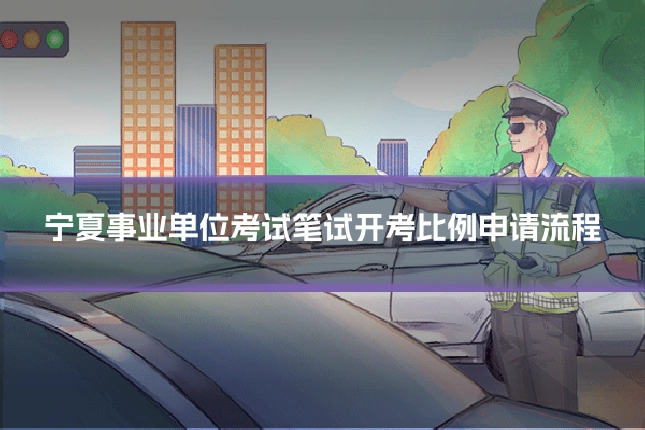 宁夏事业单位考试笔试开考比例申请流程