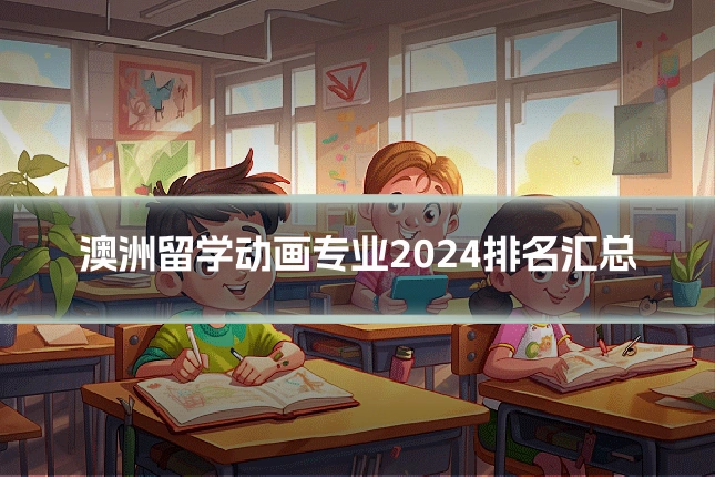 澳洲留学动画专业2024排名汇总