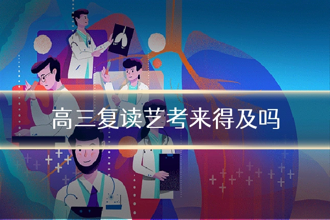 高三复读艺考来得及吗