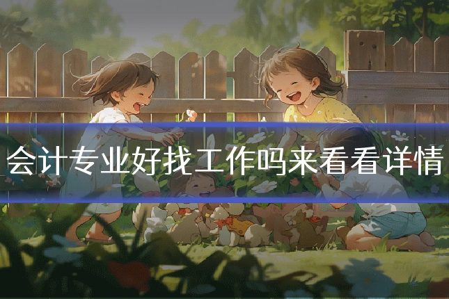 会计专业好找工作吗来看看详情