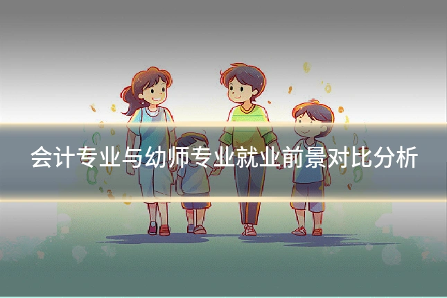会计专业与幼师专业就业前景对比分析
