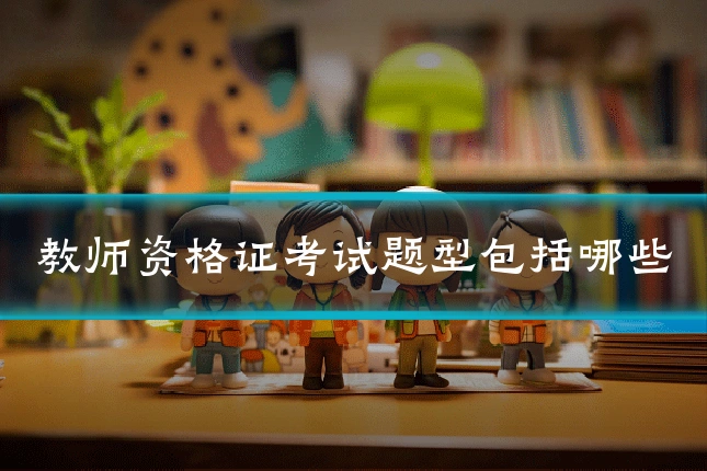 教师资格证考试题型包括哪些