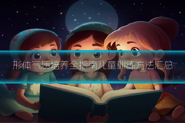 形体气质培养全指南儿童训练方法汇总
