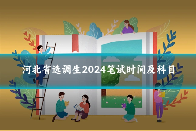 河北省选调生2024笔试时间及科目