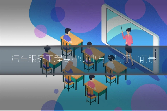汽车服务工程专业就业方向与行业前景