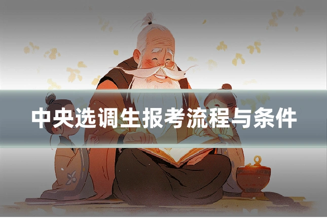 中央选调生报考流程与条件