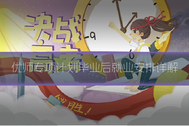 优师专项计划毕业后就业安排详解