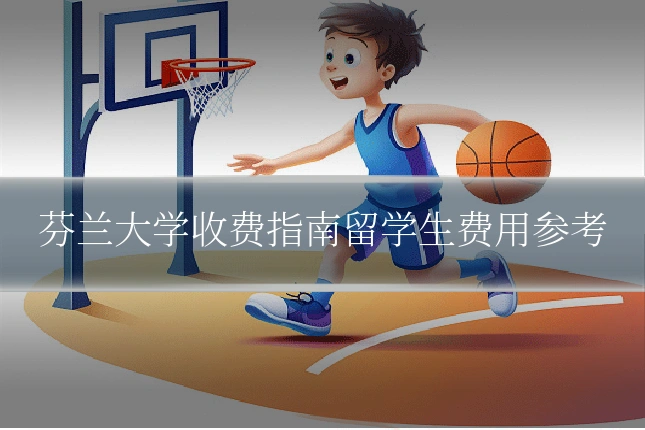 芬兰大学收费指南留学生费用参考