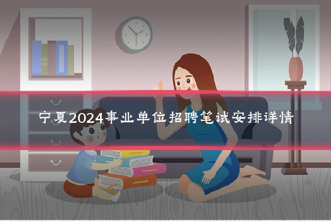 宁夏2024事业单位招聘笔试安排详情