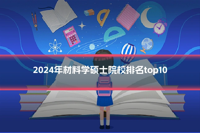 2024年材料学硕士院校排名top10