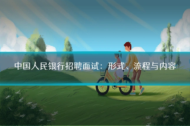 中国人民银行招聘面试：形式、流程与内容
