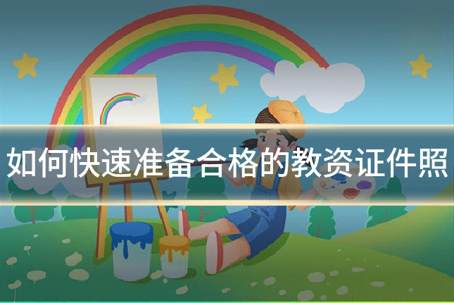 如何快速准备合格的教资证件照