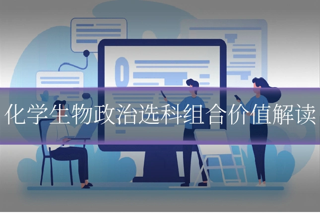 化学生物政治选科组合价值解读