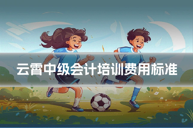 云霄中级会计培训费用标准