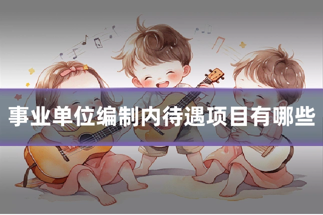 事业单位编制内待遇项目有哪些