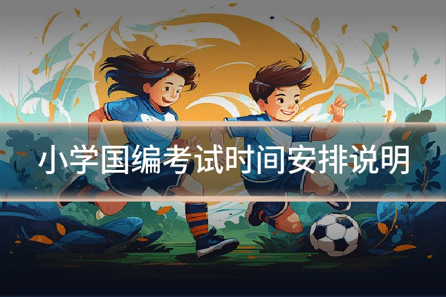 小学国编考试时间安排说明
