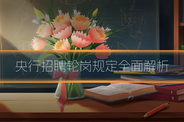 央行招聘轮岗规定全面解析