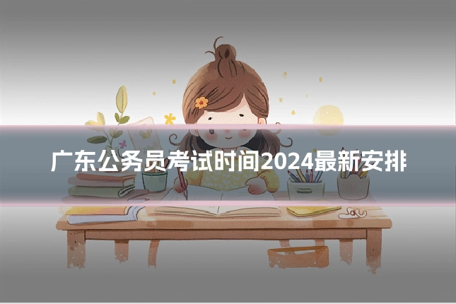 广东公务员考试时间2024最新安排