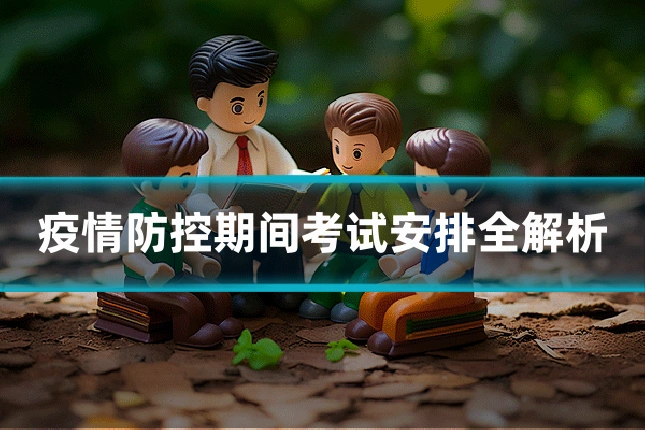 疫情防控期间考试安排全解析
