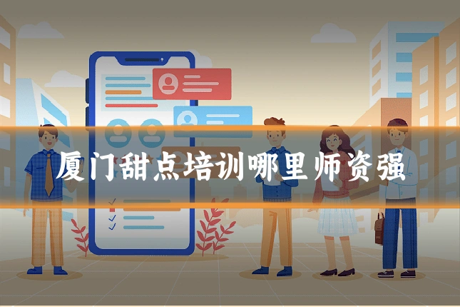 厦门甜点培训哪里师资强