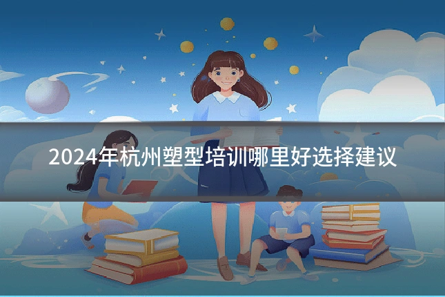 2024年杭州塑型培训哪里好选择建议
