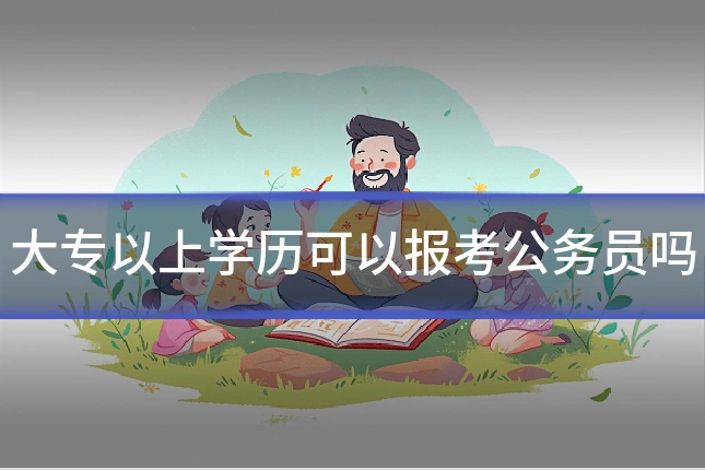 大专以上学历可以报考公务员吗